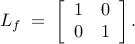      L_f ;=;     left[     begin{array}{rr}     1   & 0        0   & 1     end{array}     right].     